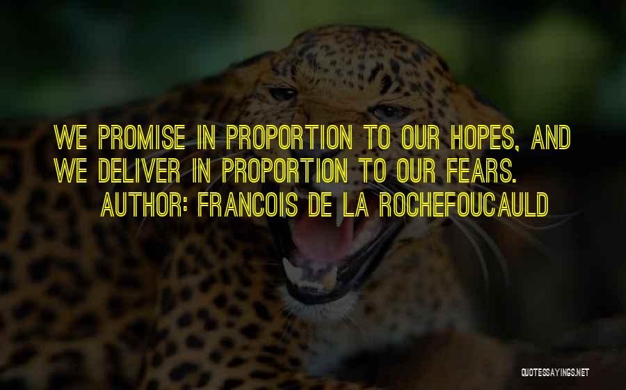 Francois De La Rochefoucauld Quotes: We Promise In Proportion To Our Hopes, And We Deliver In Proportion To Our Fears.