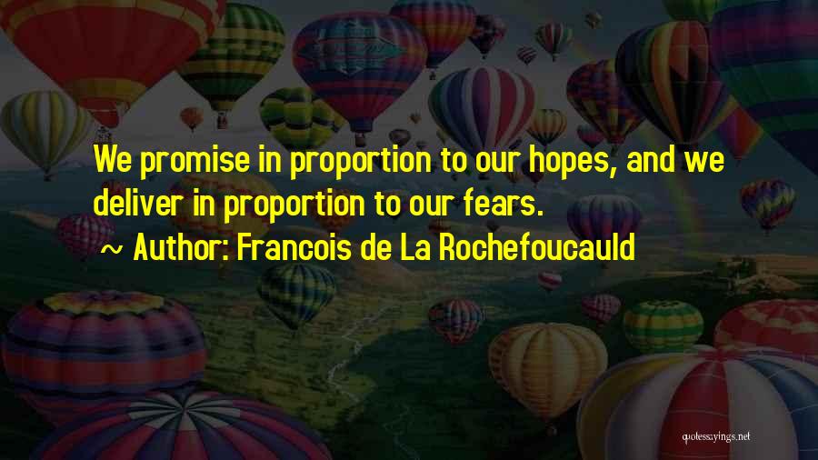 Francois De La Rochefoucauld Quotes: We Promise In Proportion To Our Hopes, And We Deliver In Proportion To Our Fears.