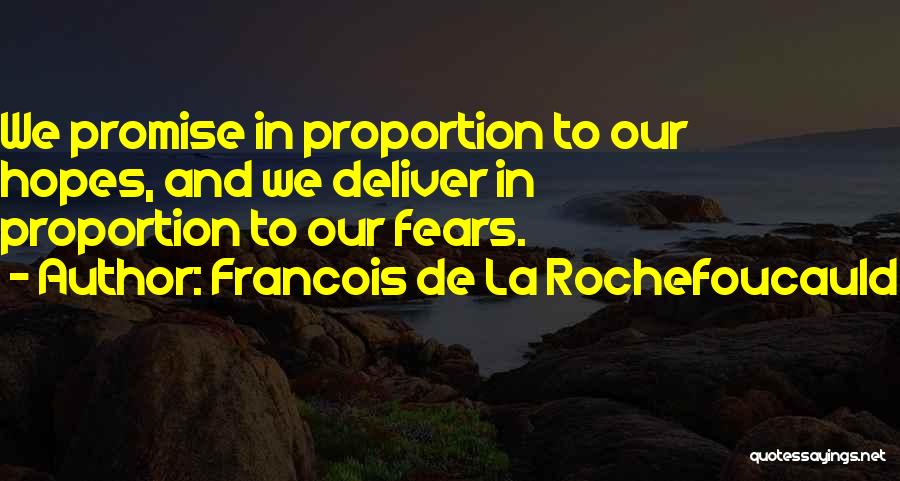 Francois De La Rochefoucauld Quotes: We Promise In Proportion To Our Hopes, And We Deliver In Proportion To Our Fears.