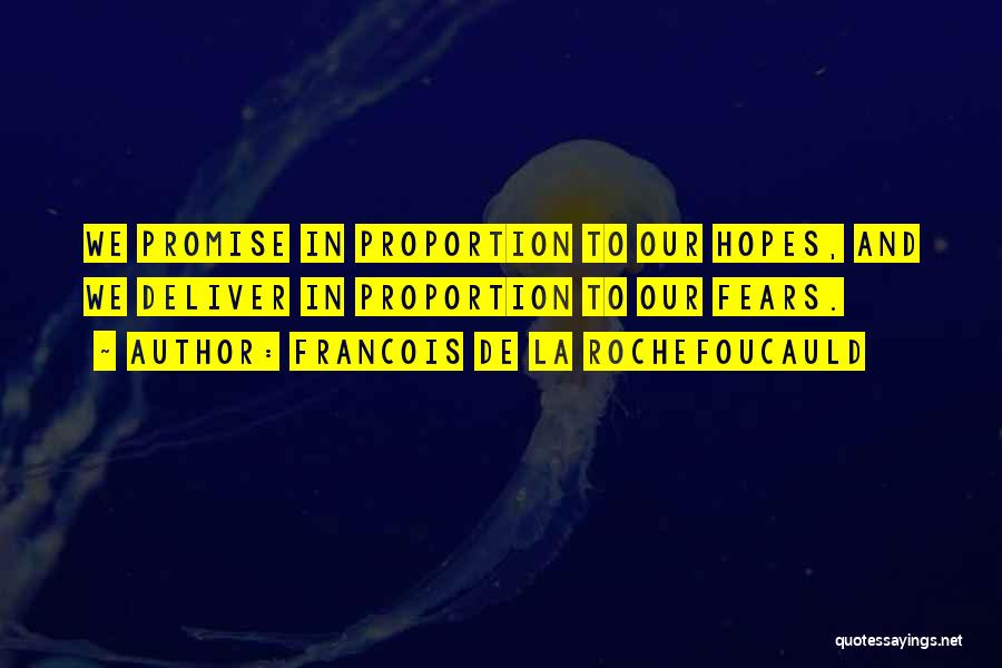 Francois De La Rochefoucauld Quotes: We Promise In Proportion To Our Hopes, And We Deliver In Proportion To Our Fears.