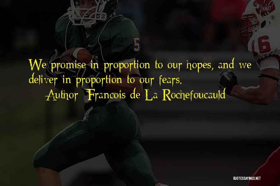 Francois De La Rochefoucauld Quotes: We Promise In Proportion To Our Hopes, And We Deliver In Proportion To Our Fears.