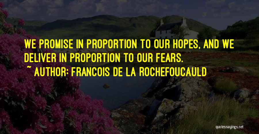 Francois De La Rochefoucauld Quotes: We Promise In Proportion To Our Hopes, And We Deliver In Proportion To Our Fears.