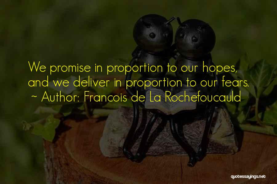 Francois De La Rochefoucauld Quotes: We Promise In Proportion To Our Hopes, And We Deliver In Proportion To Our Fears.