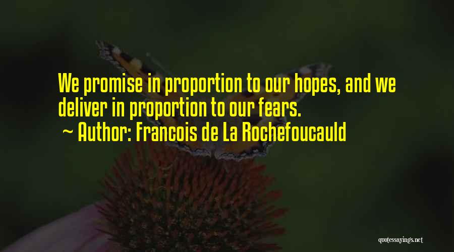 Francois De La Rochefoucauld Quotes: We Promise In Proportion To Our Hopes, And We Deliver In Proportion To Our Fears.