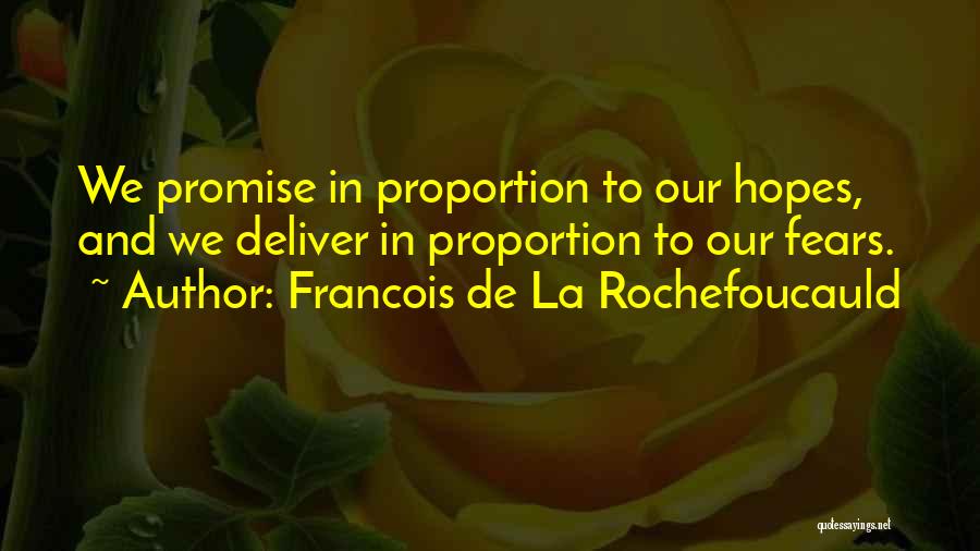 Francois De La Rochefoucauld Quotes: We Promise In Proportion To Our Hopes, And We Deliver In Proportion To Our Fears.