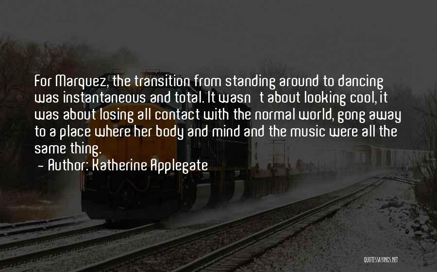 Katherine Applegate Quotes: For Marquez, The Transition From Standing Around To Dancing Was Instantaneous And Total. It Wasn't About Looking Cool, It Was