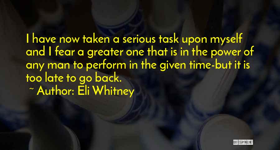 Eli Whitney Quotes: I Have Now Taken A Serious Task Upon Myself And I Fear A Greater One That Is In The Power