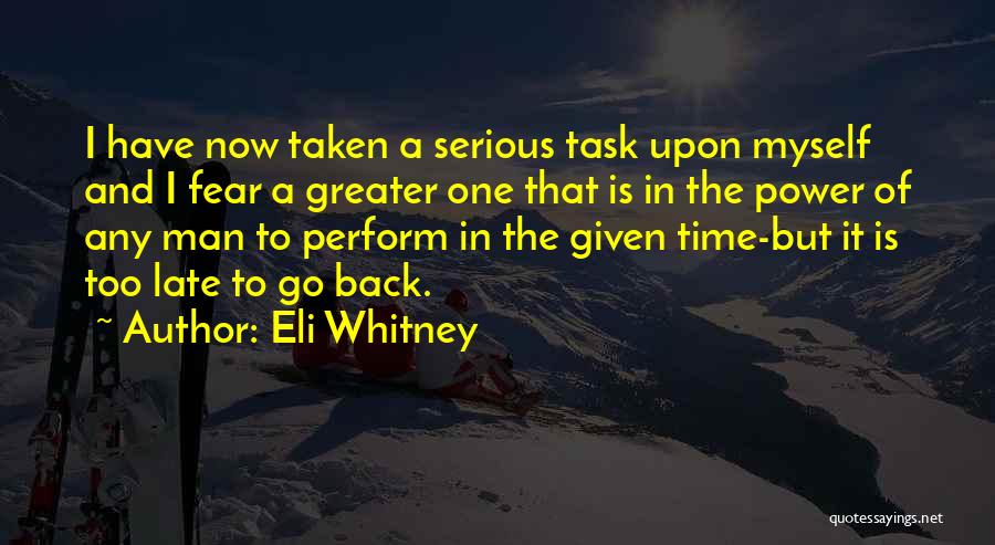 Eli Whitney Quotes: I Have Now Taken A Serious Task Upon Myself And I Fear A Greater One That Is In The Power
