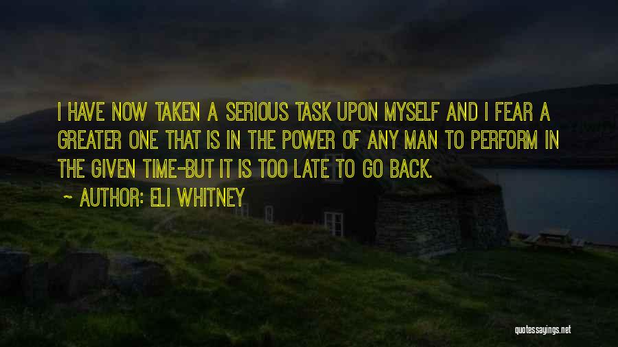 Eli Whitney Quotes: I Have Now Taken A Serious Task Upon Myself And I Fear A Greater One That Is In The Power