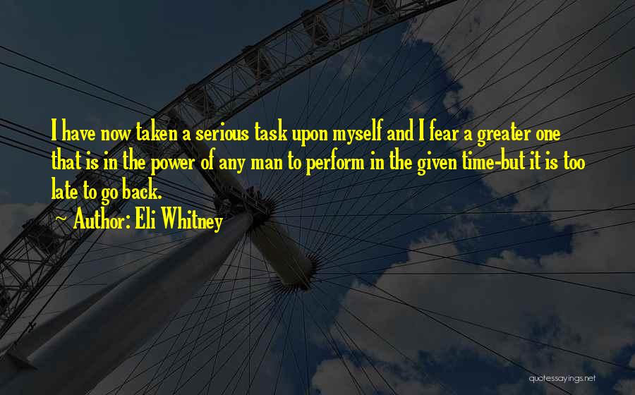 Eli Whitney Quotes: I Have Now Taken A Serious Task Upon Myself And I Fear A Greater One That Is In The Power