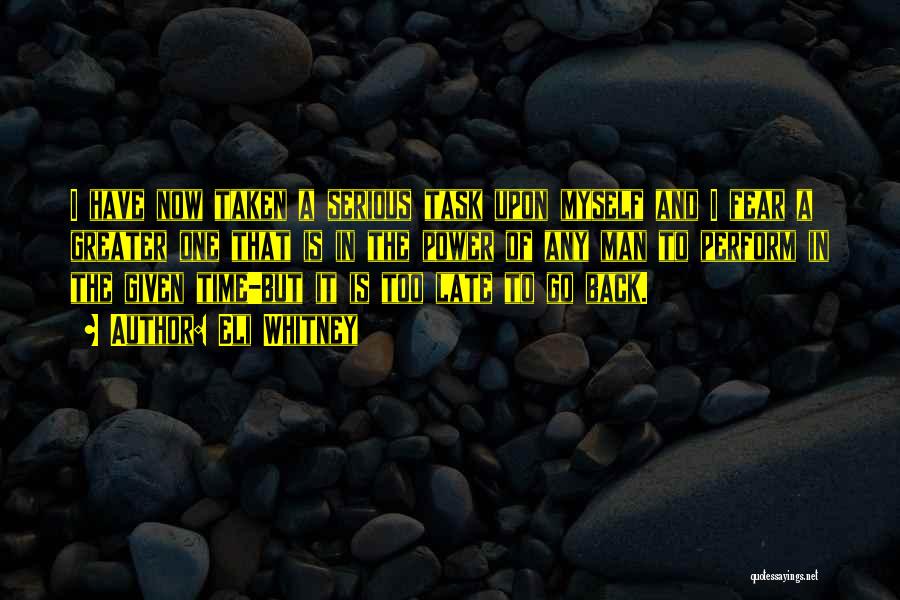 Eli Whitney Quotes: I Have Now Taken A Serious Task Upon Myself And I Fear A Greater One That Is In The Power