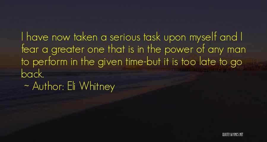 Eli Whitney Quotes: I Have Now Taken A Serious Task Upon Myself And I Fear A Greater One That Is In The Power
