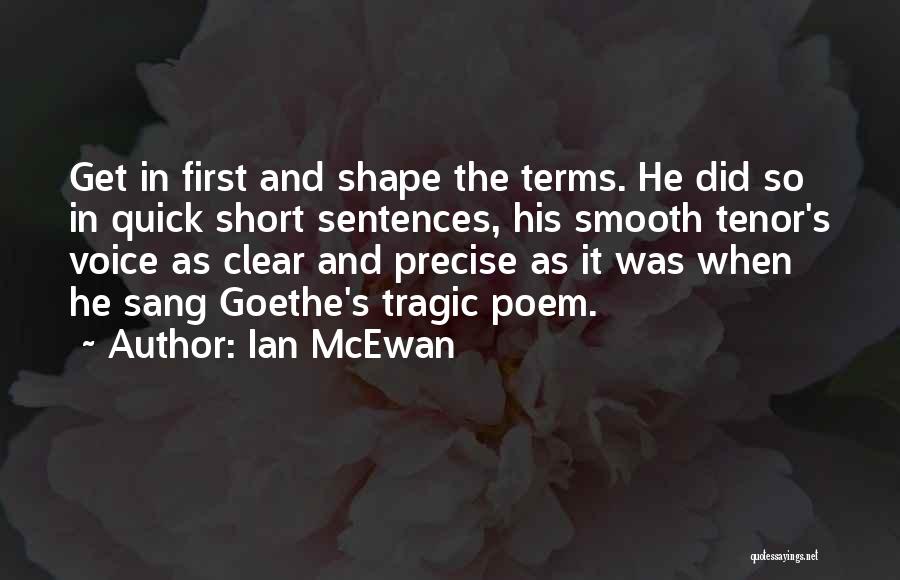 Ian McEwan Quotes: Get In First And Shape The Terms. He Did So In Quick Short Sentences, His Smooth Tenor's Voice As Clear