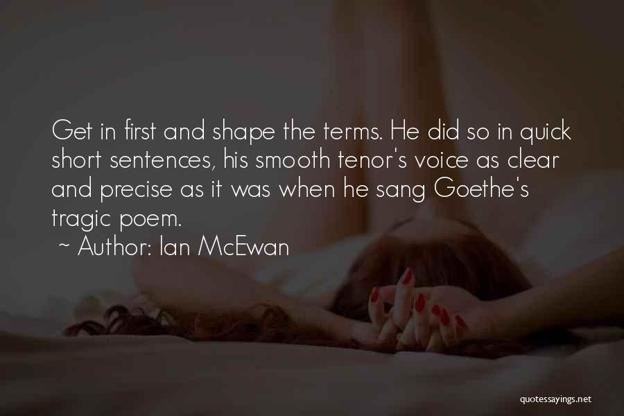 Ian McEwan Quotes: Get In First And Shape The Terms. He Did So In Quick Short Sentences, His Smooth Tenor's Voice As Clear