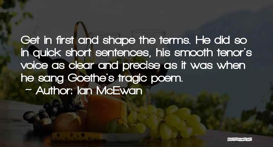 Ian McEwan Quotes: Get In First And Shape The Terms. He Did So In Quick Short Sentences, His Smooth Tenor's Voice As Clear