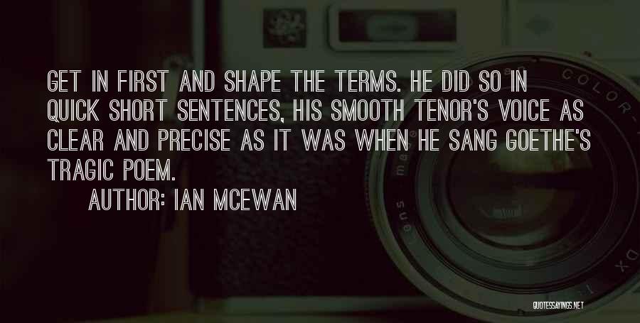 Ian McEwan Quotes: Get In First And Shape The Terms. He Did So In Quick Short Sentences, His Smooth Tenor's Voice As Clear