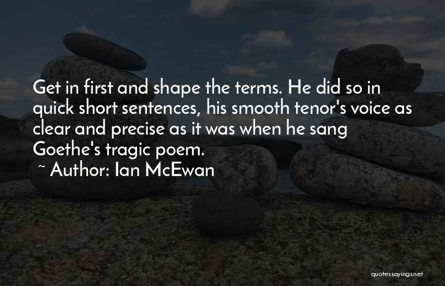 Ian McEwan Quotes: Get In First And Shape The Terms. He Did So In Quick Short Sentences, His Smooth Tenor's Voice As Clear