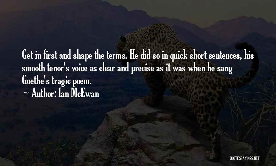 Ian McEwan Quotes: Get In First And Shape The Terms. He Did So In Quick Short Sentences, His Smooth Tenor's Voice As Clear