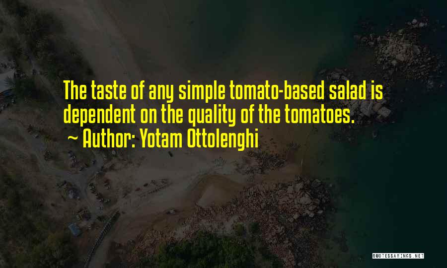 Yotam Ottolenghi Quotes: The Taste Of Any Simple Tomato-based Salad Is Dependent On The Quality Of The Tomatoes.