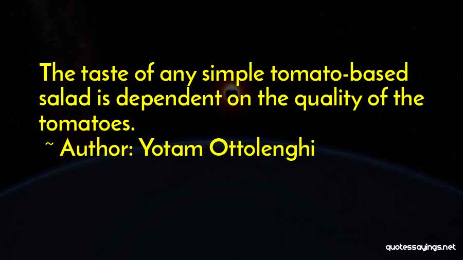 Yotam Ottolenghi Quotes: The Taste Of Any Simple Tomato-based Salad Is Dependent On The Quality Of The Tomatoes.