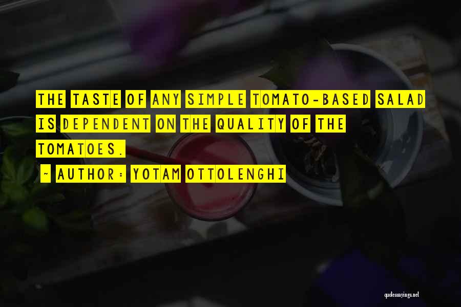 Yotam Ottolenghi Quotes: The Taste Of Any Simple Tomato-based Salad Is Dependent On The Quality Of The Tomatoes.