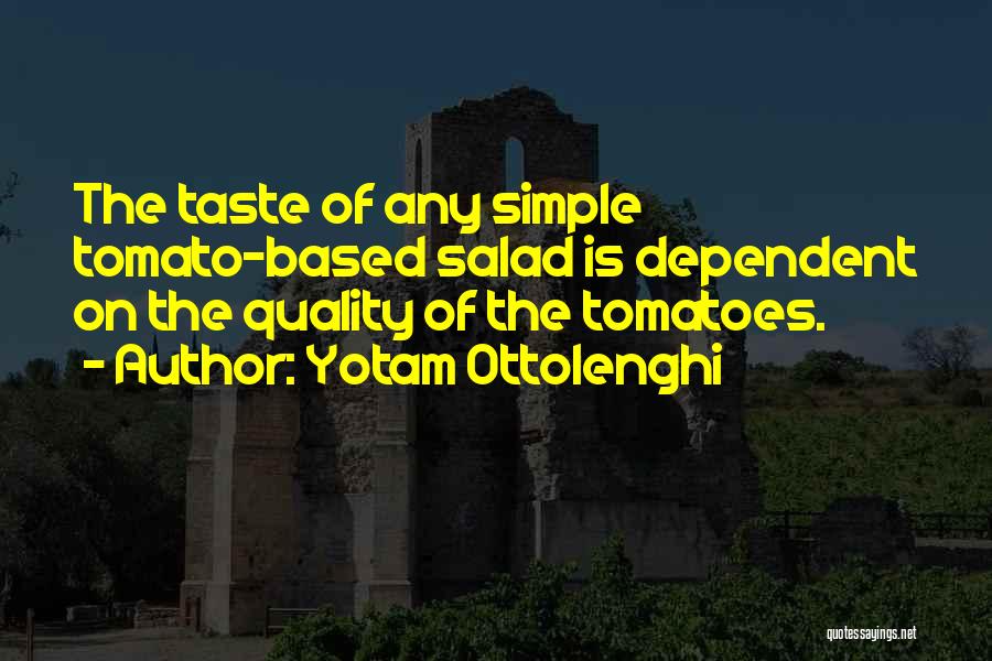 Yotam Ottolenghi Quotes: The Taste Of Any Simple Tomato-based Salad Is Dependent On The Quality Of The Tomatoes.