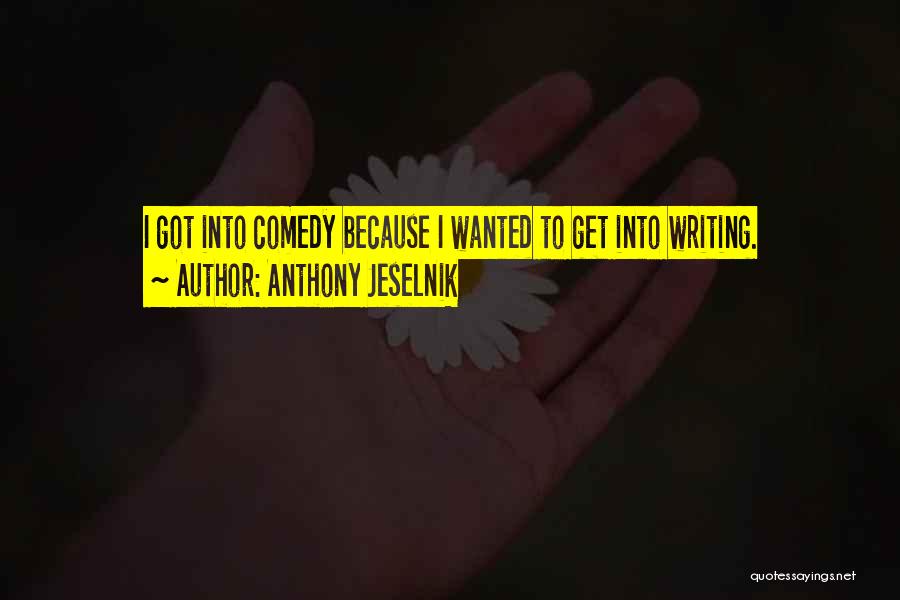 Anthony Jeselnik Quotes: I Got Into Comedy Because I Wanted To Get Into Writing.