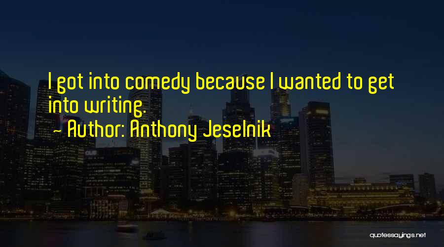 Anthony Jeselnik Quotes: I Got Into Comedy Because I Wanted To Get Into Writing.