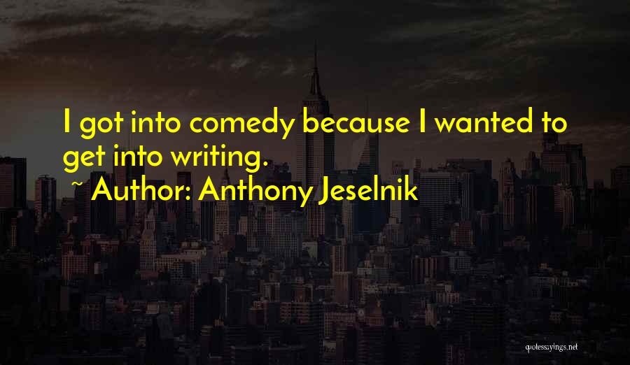 Anthony Jeselnik Quotes: I Got Into Comedy Because I Wanted To Get Into Writing.