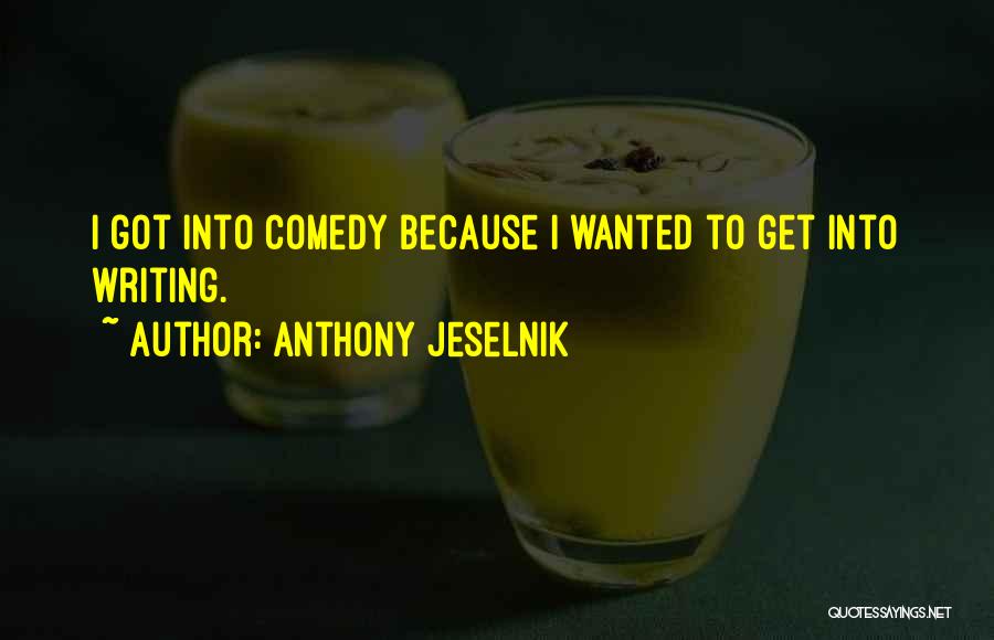 Anthony Jeselnik Quotes: I Got Into Comedy Because I Wanted To Get Into Writing.