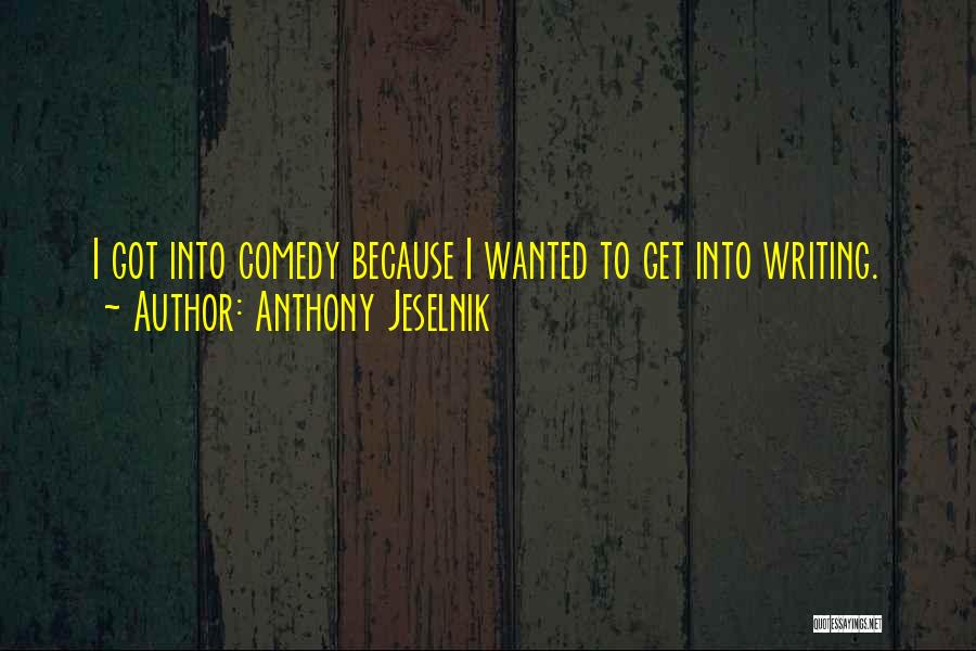 Anthony Jeselnik Quotes: I Got Into Comedy Because I Wanted To Get Into Writing.