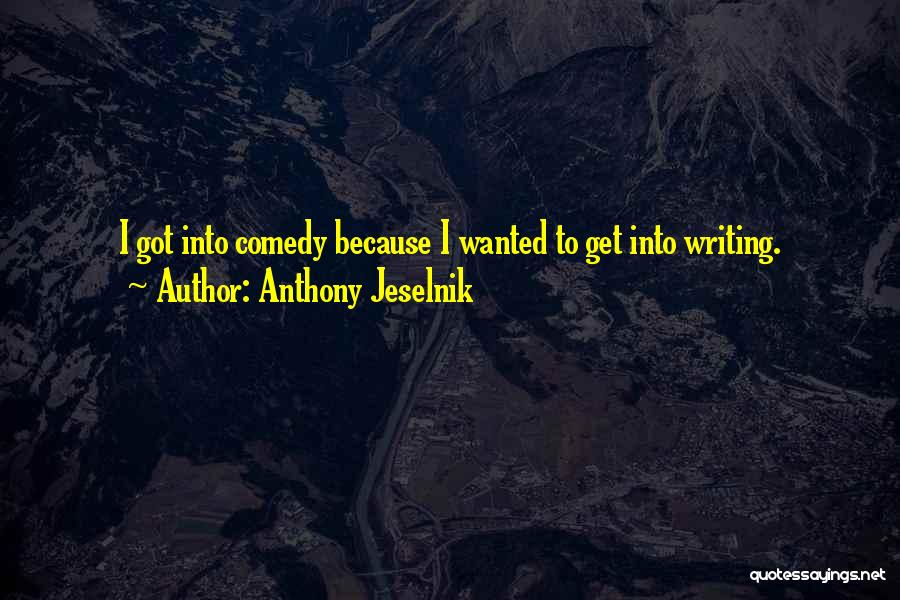 Anthony Jeselnik Quotes: I Got Into Comedy Because I Wanted To Get Into Writing.