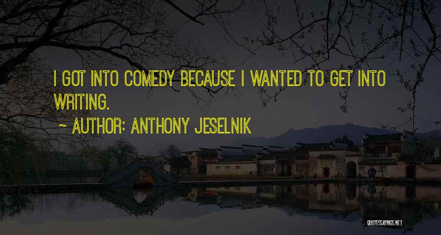 Anthony Jeselnik Quotes: I Got Into Comedy Because I Wanted To Get Into Writing.