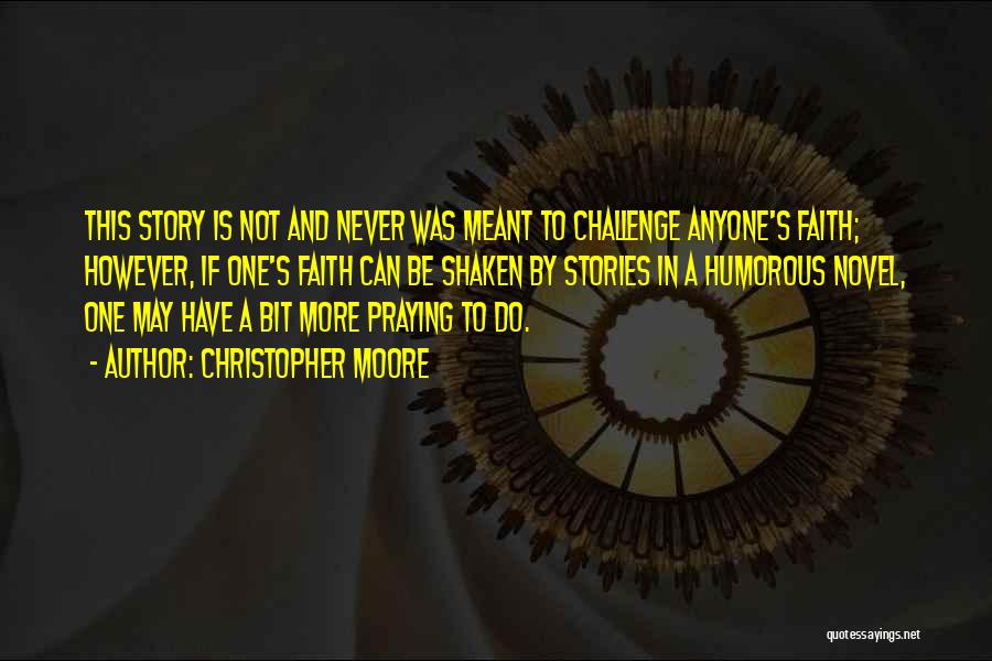 Christopher Moore Quotes: This Story Is Not And Never Was Meant To Challenge Anyone's Faith; However, If One's Faith Can Be Shaken By