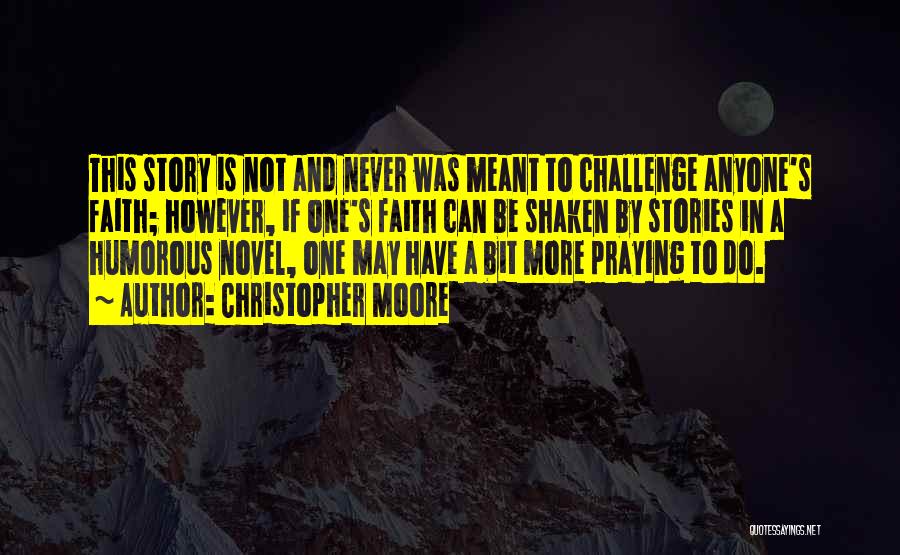 Christopher Moore Quotes: This Story Is Not And Never Was Meant To Challenge Anyone's Faith; However, If One's Faith Can Be Shaken By