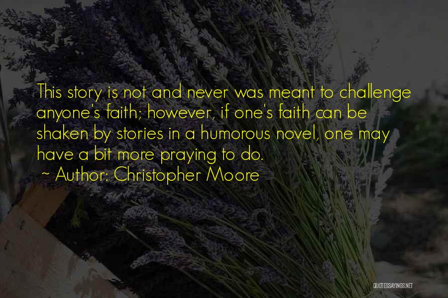 Christopher Moore Quotes: This Story Is Not And Never Was Meant To Challenge Anyone's Faith; However, If One's Faith Can Be Shaken By