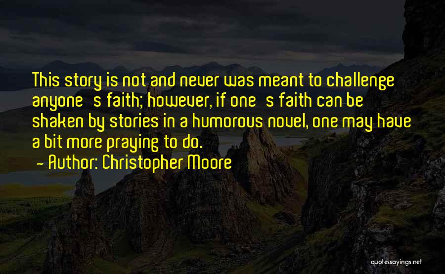 Christopher Moore Quotes: This Story Is Not And Never Was Meant To Challenge Anyone's Faith; However, If One's Faith Can Be Shaken By