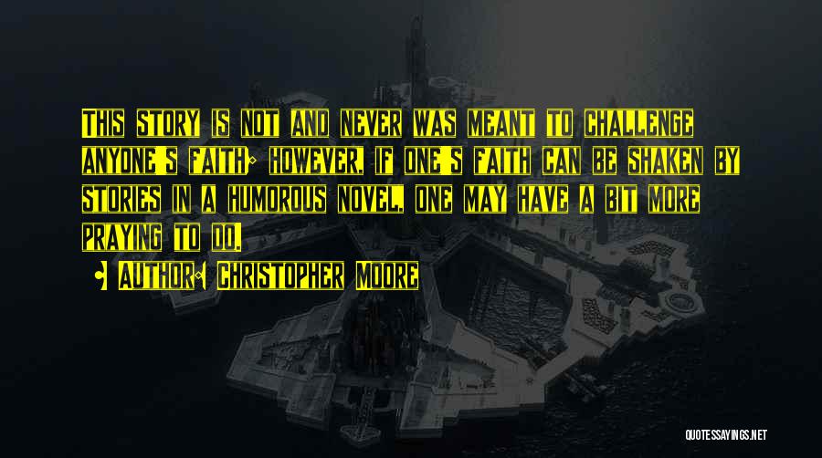 Christopher Moore Quotes: This Story Is Not And Never Was Meant To Challenge Anyone's Faith; However, If One's Faith Can Be Shaken By