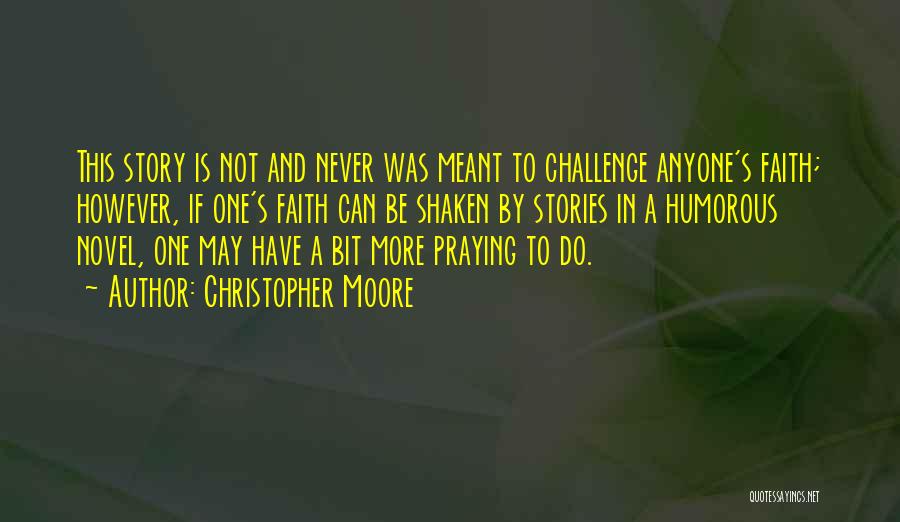 Christopher Moore Quotes: This Story Is Not And Never Was Meant To Challenge Anyone's Faith; However, If One's Faith Can Be Shaken By