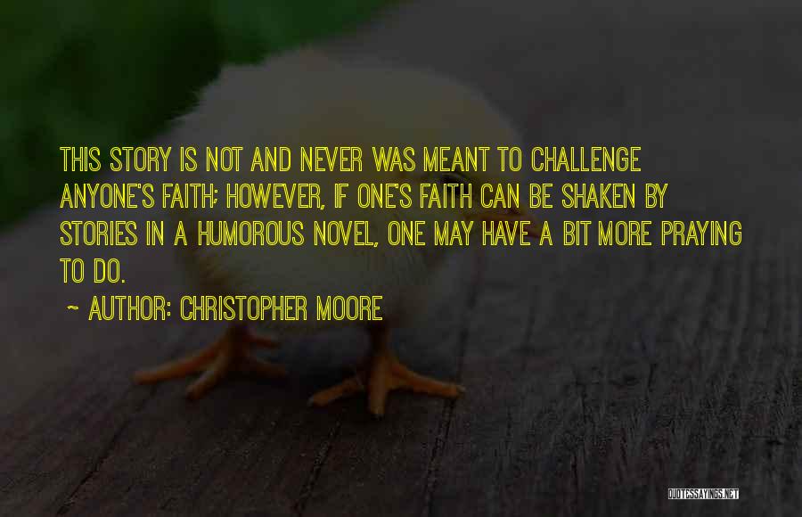 Christopher Moore Quotes: This Story Is Not And Never Was Meant To Challenge Anyone's Faith; However, If One's Faith Can Be Shaken By