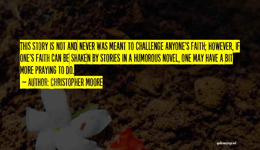 Christopher Moore Quotes: This Story Is Not And Never Was Meant To Challenge Anyone's Faith; However, If One's Faith Can Be Shaken By