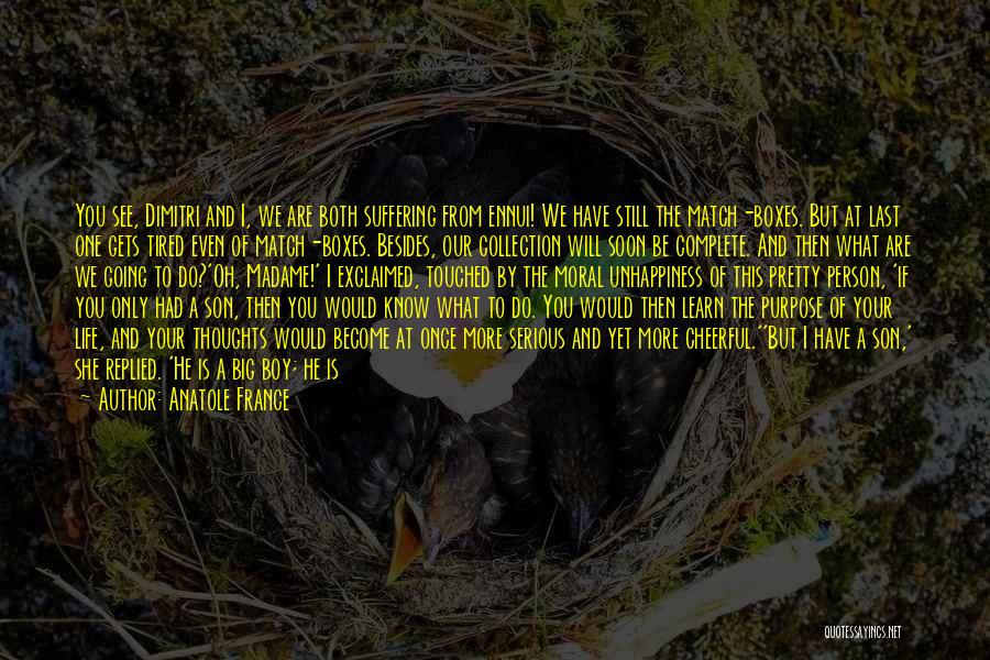 Anatole France Quotes: You See, Dimitri And I, We Are Both Suffering From Ennui! We Have Still The Match-boxes. But At Last One