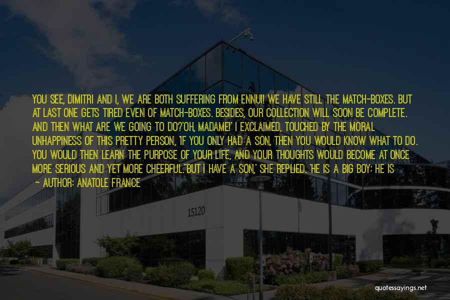 Anatole France Quotes: You See, Dimitri And I, We Are Both Suffering From Ennui! We Have Still The Match-boxes. But At Last One