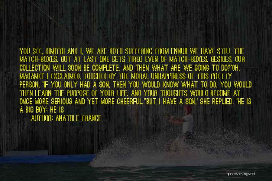 Anatole France Quotes: You See, Dimitri And I, We Are Both Suffering From Ennui! We Have Still The Match-boxes. But At Last One