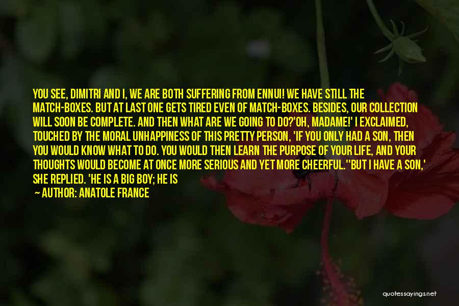 Anatole France Quotes: You See, Dimitri And I, We Are Both Suffering From Ennui! We Have Still The Match-boxes. But At Last One