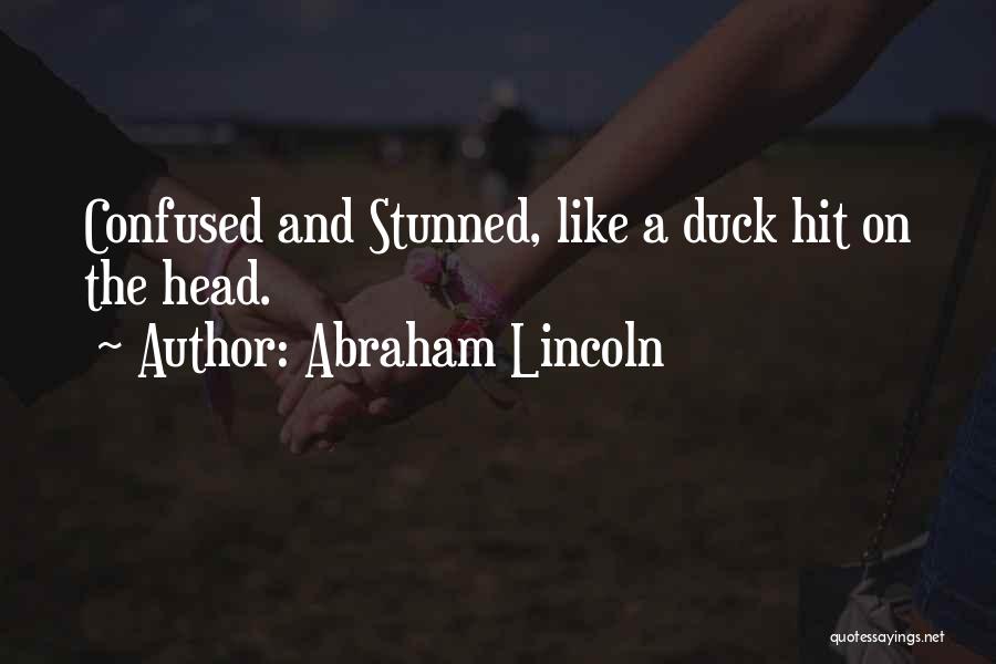 Abraham Lincoln Quotes: Confused And Stunned, Like A Duck Hit On The Head.