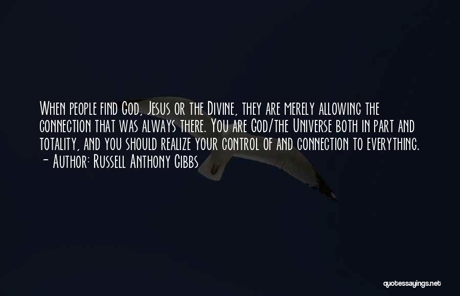 Russell Anthony Gibbs Quotes: When People Find God, Jesus Or The Divine, They Are Merely Allowing The Connection That Was Always There. You Are