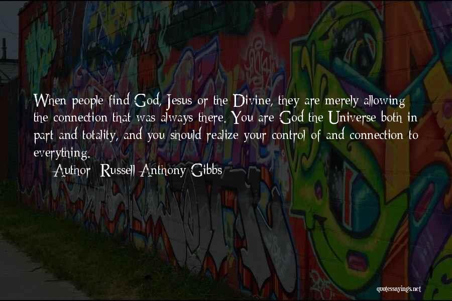 Russell Anthony Gibbs Quotes: When People Find God, Jesus Or The Divine, They Are Merely Allowing The Connection That Was Always There. You Are