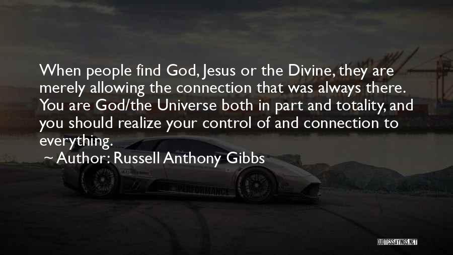 Russell Anthony Gibbs Quotes: When People Find God, Jesus Or The Divine, They Are Merely Allowing The Connection That Was Always There. You Are
