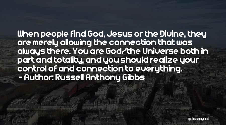 Russell Anthony Gibbs Quotes: When People Find God, Jesus Or The Divine, They Are Merely Allowing The Connection That Was Always There. You Are